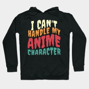 I CAN'T HANDLE MY ANIME CHARACTER Hoodie